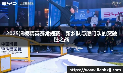 2025滑板精英赛常规赛：新乡队与厦门队的突破性之战
