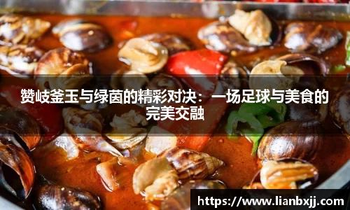 赞岐釜玉与绿茵的精彩对决：一场足球与美食的完美交融